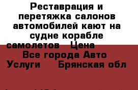Реставрация и перетяжка салонов автомобилей,кают на судне корабле,самолетов › Цена ­ 3 000 - Все города Авто » Услуги   . Брянская обл.
